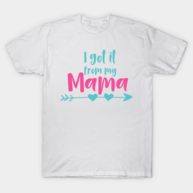 I Got It From My Mama, Mom, Mother, Arrow, Hearts T-Shirt by Jelena Dunčević